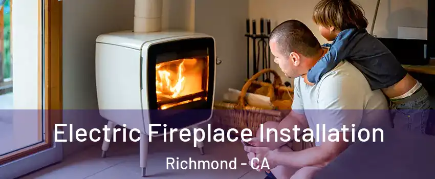  Electric Fireplace Installation Richmond - CA