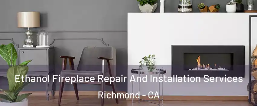  Ethanol Fireplace Repair And Installation Services Richmond - CA