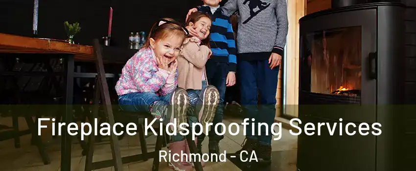  Fireplace Kidsproofing Services Richmond - CA