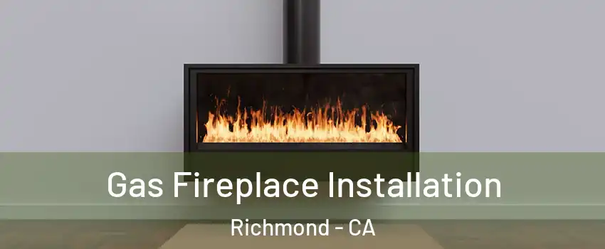  Gas Fireplace Installation Richmond - CA