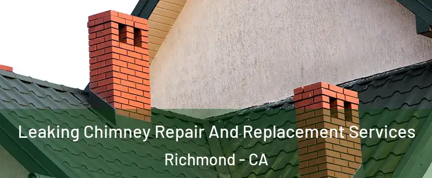  Leaking Chimney Repair And Replacement Services Richmond - CA