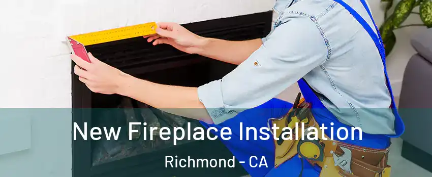  New Fireplace Installation Richmond - CA