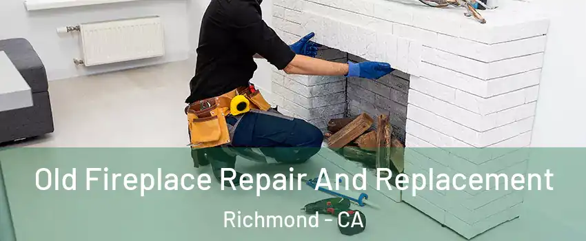  Old Fireplace Repair And Replacement Richmond - CA