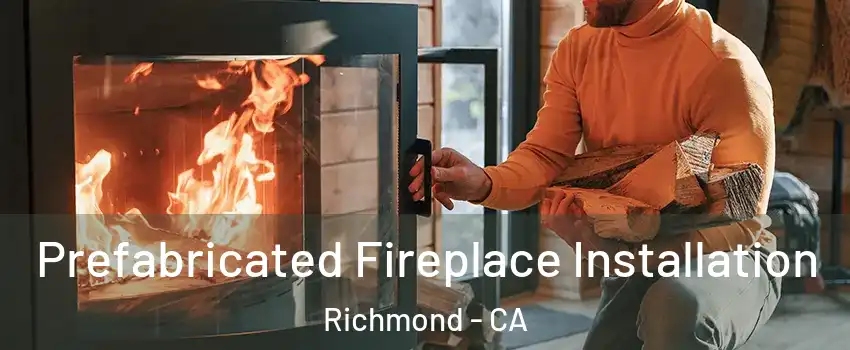  Prefabricated Fireplace Installation Richmond - CA