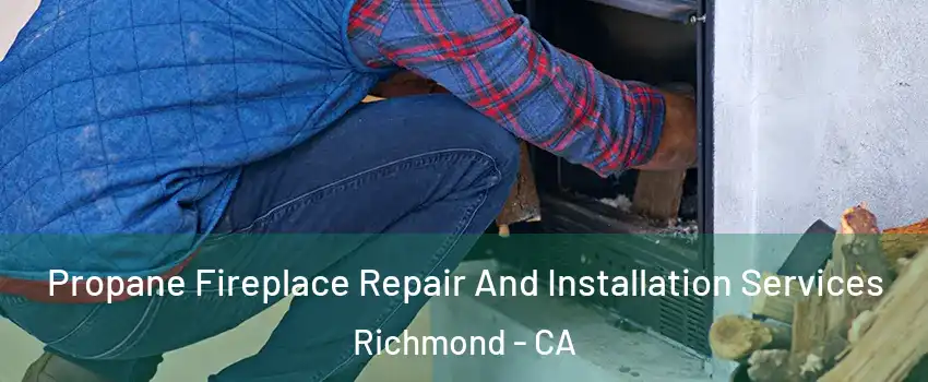  Propane Fireplace Repair And Installation Services Richmond - CA