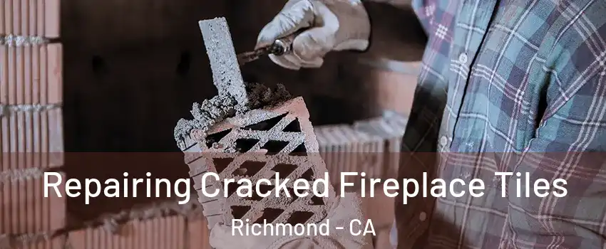  Repairing Cracked Fireplace Tiles Richmond - CA