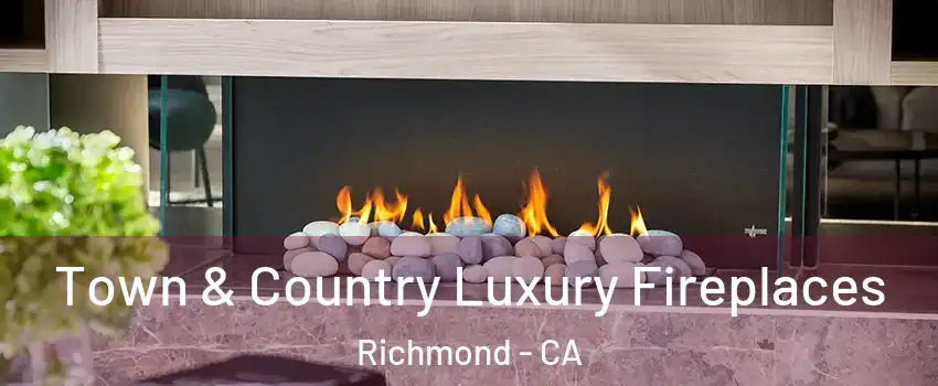  Town & Country Luxury Fireplaces Richmond - CA