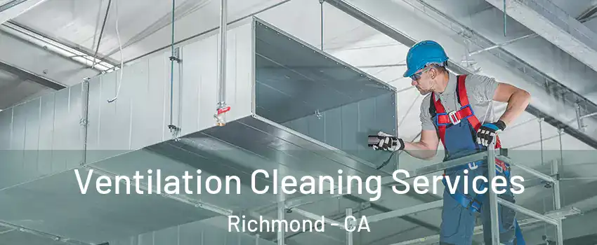  Ventilation Cleaning Services Richmond - CA