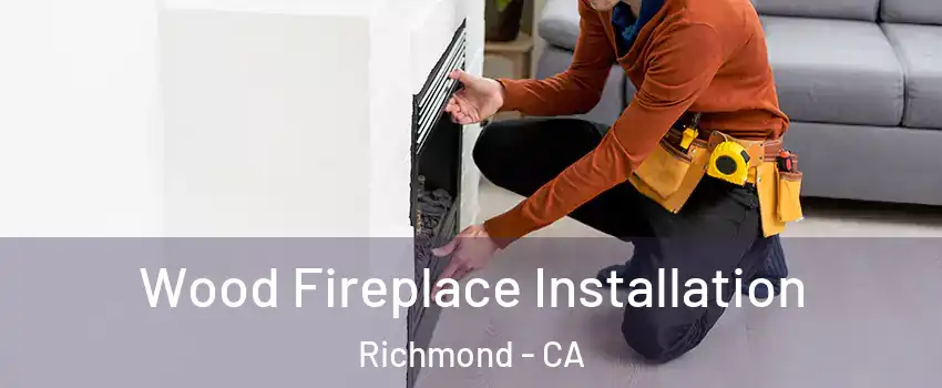  Wood Fireplace Installation Richmond - CA