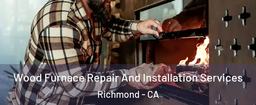  Wood Furnace Repair And Installation Services Richmond - CA